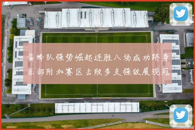 黄蜂队强势崛起连胜八场成功跻身东部附加赛区击败多支强敌展现冠军潜力