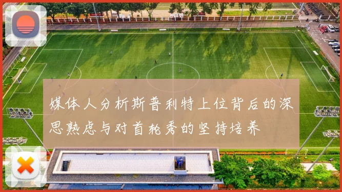 媒体人分析斯普利特上位背后的深思熟虑与对首轮秀的坚持培养