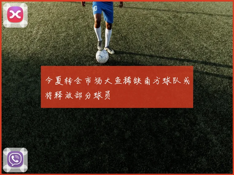 今夏转会市场大鱼稀缺南方球队或将释放部分球员